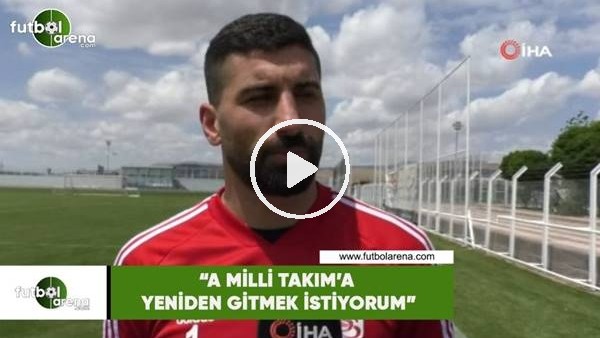 Muammer Yıldırım: "A Milli Takım'a yeniden gitmek istiyorum"