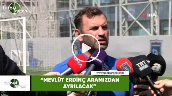 Okan Buruk: "Mevüt Erdinç aramızdan ayrılacak"