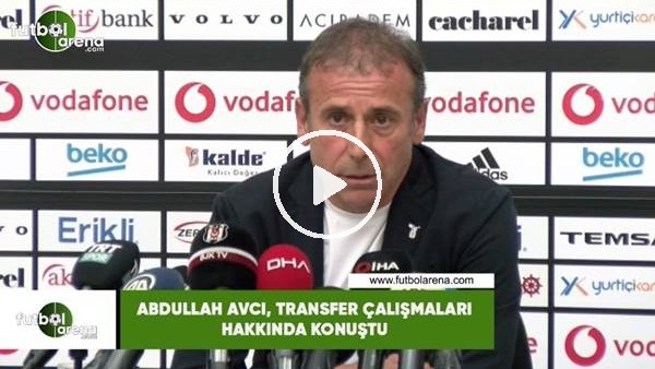 Abdullah Avcı, transfer çalışmaları hakknıda konuştu