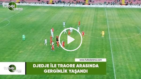 Djedje ve Hamidou Traore arasında gerginlik 