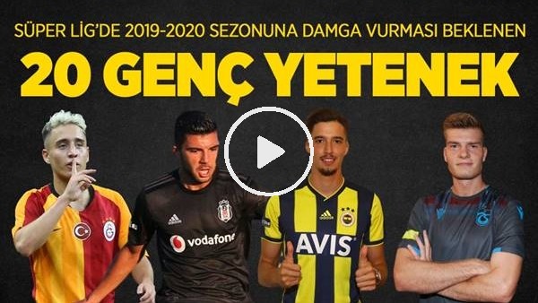 Süper Lig'de 2019-2020 Sezonuna Damga Vuracak 20 Genç Yetenek