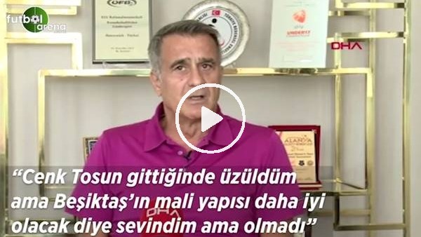 Şenol Güneş: "Cenk Tosun gittiğinde üzüldüm ama Beşiktaş'ın mali yapısı daha iyi olacak diye sevindim ama olmadı"
