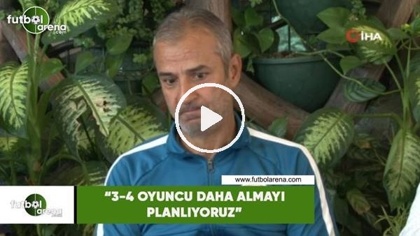 İsmail Kartal: " 3-4 oyuncu daha almayı planlayoruz"