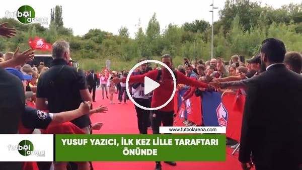 Yusuf Yazıcı, ilk kez Lille taraftarı önünde