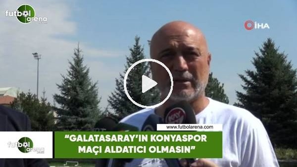 Hikmet Karaman: "Galatasaray'ın Konyaspor maçı aldatıcı olmasın"