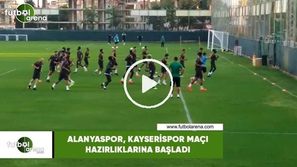Alanyaspor, Kayserispor maçı hazırlıklarına başladı