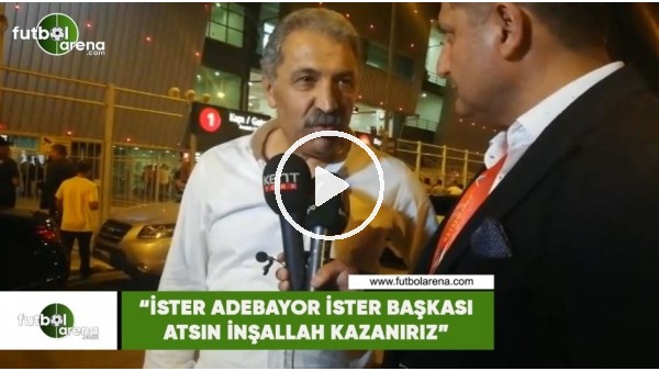 Erol Bedir: "İster Adebayor ister başkası atsın inşallah kazanırız"