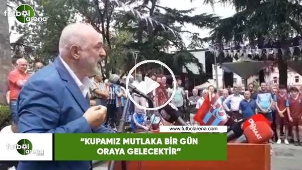 Ali Sürmen: "Kupamız mutlaka bir gün oraya gelecektir"