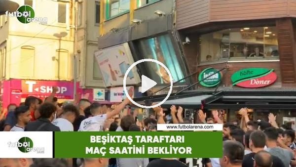 Beşiktaş taraftarı maç saatini bekliyor