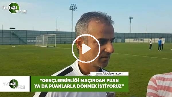 İsmail Kartal: "Gençlerbirliği maçından puan ya da puanlarla dönmek istiyoruz"