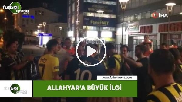 Allahyar'a büyük ilgi