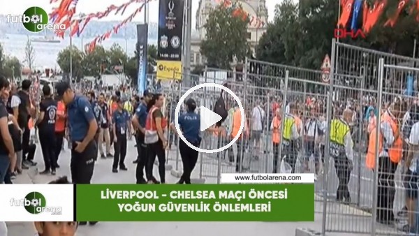 Liverpool - Chelsea maçı öncesi yoğun güvenlik önlemleri
