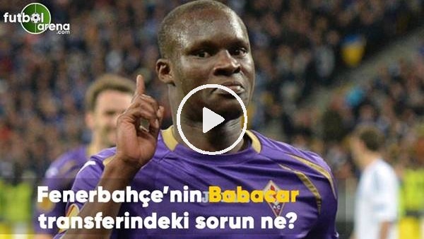 Fenerbahçe'nin Babacar transferindeki sorun ne?