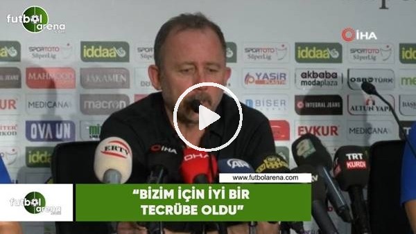Sergen Yalçın: "Bizim için iyi bir tecrübe oldu"