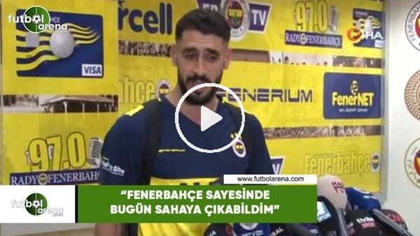Tolga Ciğerci: "Fenerbahçe sayesinde bugün sahaya çıkabildim"