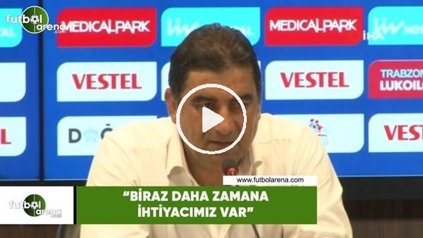 Ünal Karaman: "Zamana ihtiyacımız var"