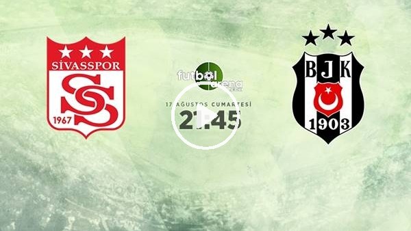 MAÇ GÜNÜ | Sivasspor-Beşiktaş (17 Ağustos 2019) (Devre arası)