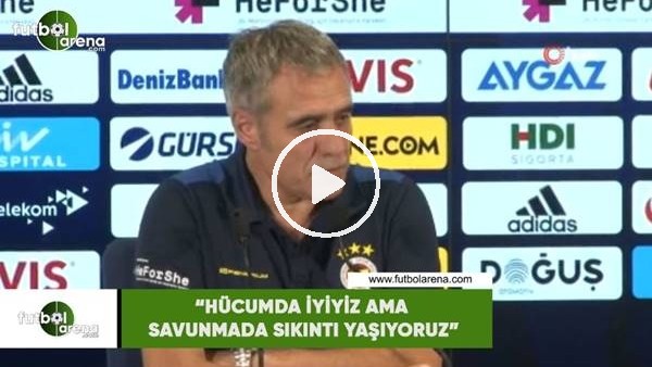 Ersun Yanal: "Hücumda iyiyiz ama savunmada sıkıntı yaşıyoruz"