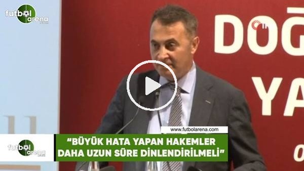 Fikret Orman: "Büyük hata yapan hakemler daha uzun süre dinlendirilmeli"