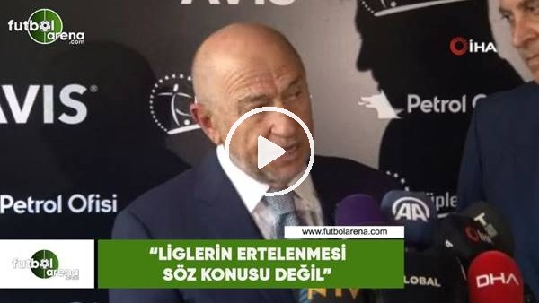 Nihat Özdemir: "Liglerin ertelenmesi söz konusu değil"