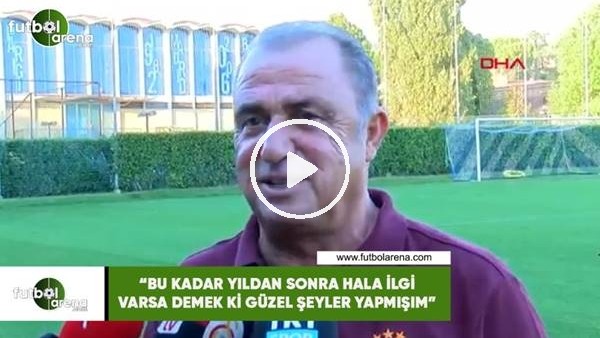 Fatih Terim: "Bu kadar yıldan sonra hala ilgi varsa demek ki güzel şeyler yapmışım"