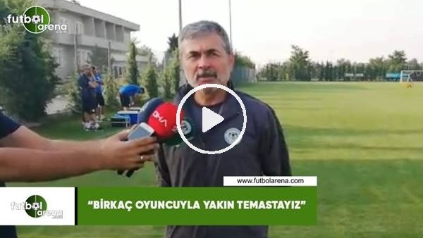 Aykut Kocaman: "Birkaç oyuncuyla yakın temastayız"