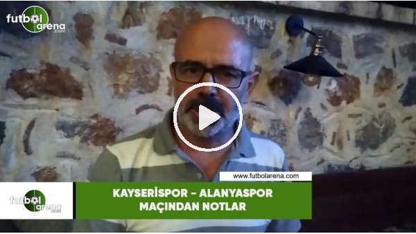 Kayserispor - Alanyaspor maçından notlar