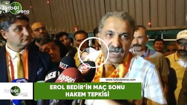 Erol Bedir'in maç sonu hakem tepkisi