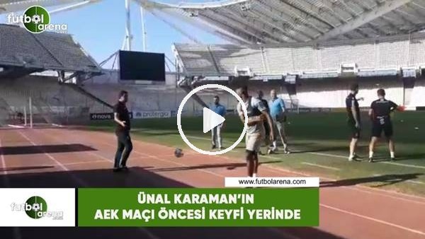 Ünal Karaman'ın AEK maçı öncesi keyfi yerinde