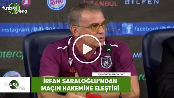 İrfan Saraloğlu'ndan maçın hakemine eleştiri