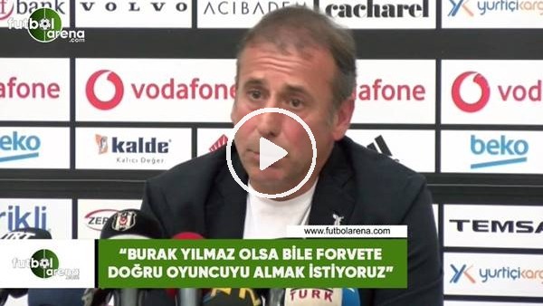Abdullah Avcı: "Burak Yılmaz olsa bile forvete doğru oyuncuyu almak istiyoruz"