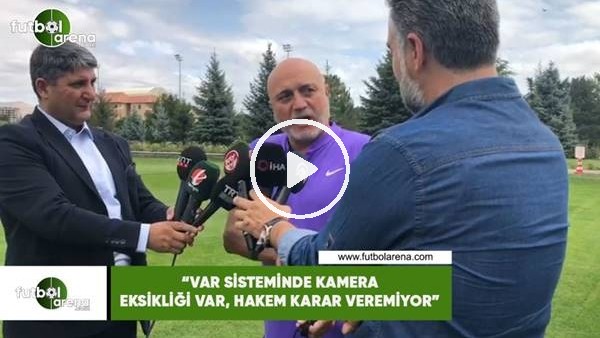 Hikmet Karaman: "VAR sisteminde kamera eksikliği var, hakem karar veremiyor"