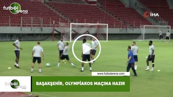 Başakşehir, Olympiakos maçına hazır