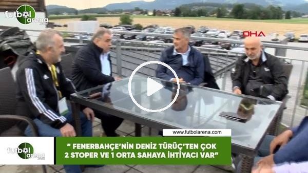 Şenol Güneş: "Fenerbahçe'nin  Deniz Türüç'ten çok 2 stoper ve 1 orta sahaya ihtiyacı var"