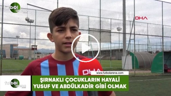 Şırnaklı çocukların hayali, Yusuf Yazıcı ve Abdülkadir Ömür gibi olmak