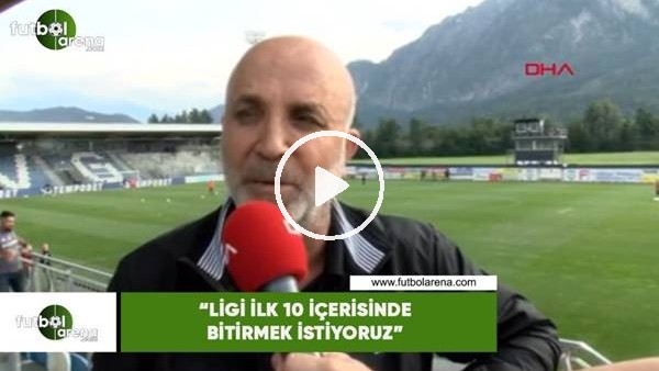 Hasan Çavuşoğlu: "Ligi ilk 10 içerisinde bitirmek istiyoruz"