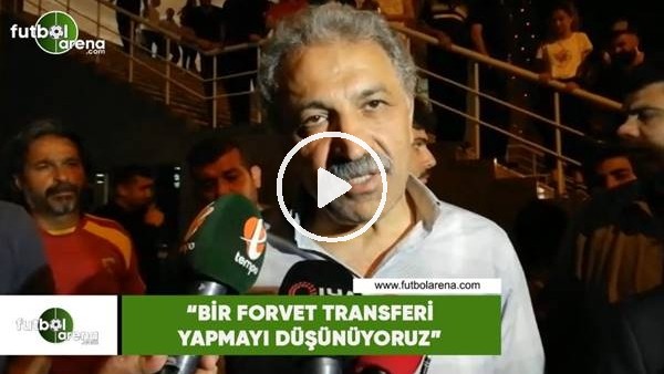 Erol Bedir: "Bir forvet transferi düşünüyoruz"
