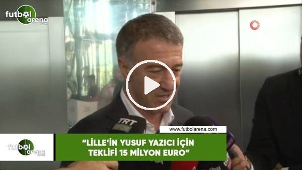 Ahmet Ağaoğlu: "Lille'in Yusuf Yazıcı için teklifi 15 milyon Euro"