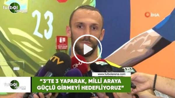 Vedat Muriqi: "3'te 3 yaparak, milli araya güçlü girmek istiyoruz"