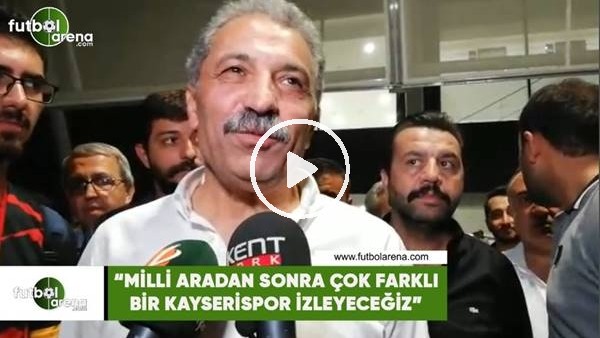 Erol Bedir: "Milli aradan sonra çok farklı bir Kayserispor izleyeceğiz"