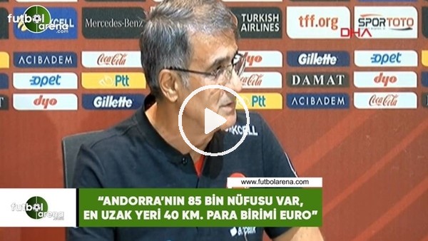 Şenol Güneş: "Andorra'nın 85 bin nüfusu var, en uzak yeri 40 km. Para birimi Euro"