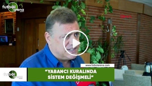 Hasan Kartal: "Yabancı kuralında sistem değişmeli"