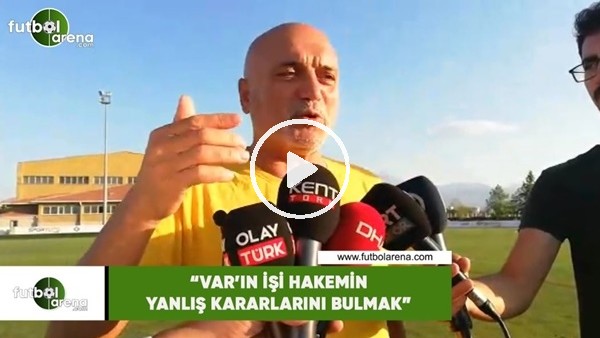 Hikmet Karaman: "VAR'ın işi hakemin yanlış kararlarını bulmak"