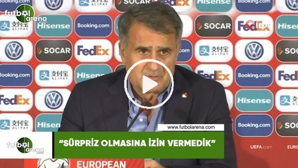 Şenol Güneş: "Sürpriz olmasına izin vermedik"