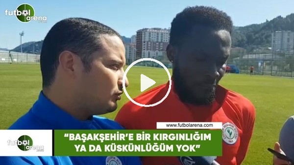 Attamah: "Başakşehir'e bir kırgınlığım ya da küskünlüğüm yok"