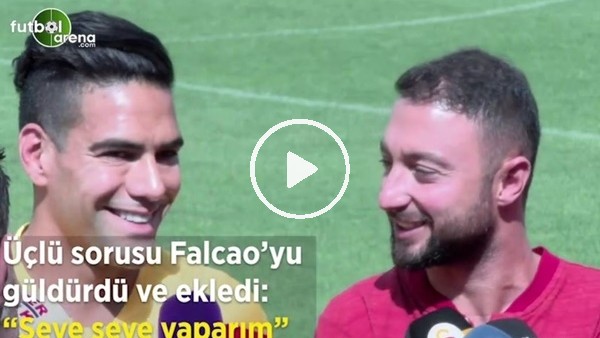Üçlü sorusu Falcao'yu güldürdü ve ekledi: "Seve seve yaparım"