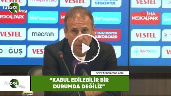 Abdullah Avcı: "Kabul edilebilir bir durumda değiliz"