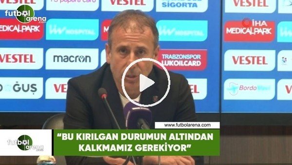 Abdullah Avcı: "Bu kırılgan durumun altından kalkmamız gerekiyor"