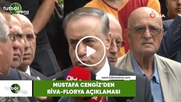 Mustafa Cengiz'den Riva-Florya açıklaması