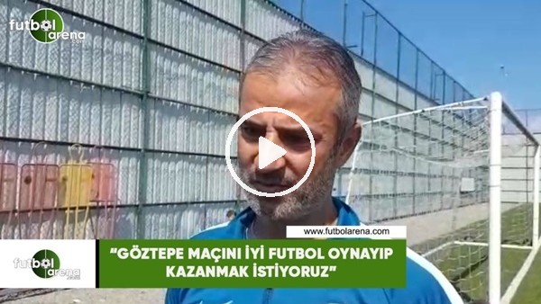 İsmail Kartal: "Göztepe maçını iyi futbol oynayıp kazanmak istiyoruz"